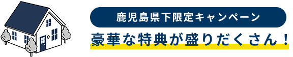 鹿児島県下限定キャンペーン。豪華な特典が盛りだくさん！