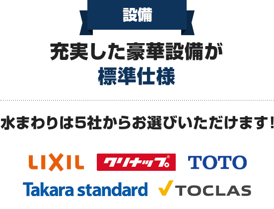充実した豪華設備が標準仕様 水まわりは5社からお選びいただけます!