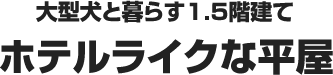 大型犬と暮らす1.5階建て ホテルライクな平屋